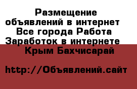 «Размещение объявлений в интернет» - Все города Работа » Заработок в интернете   . Крым,Бахчисарай